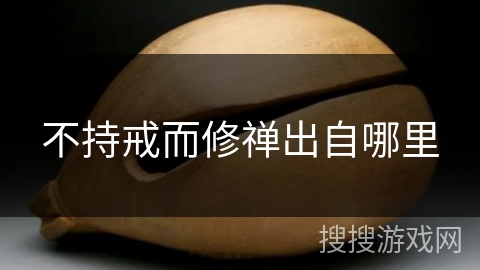 不持戒而修禅出自哪里 不持戒而修禅出自哪里