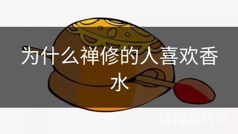 为什么禅修的人喜欢香水 为什么禅修的人喜欢香水