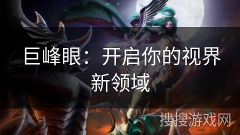 巨峰眼：开启你的视界新领域