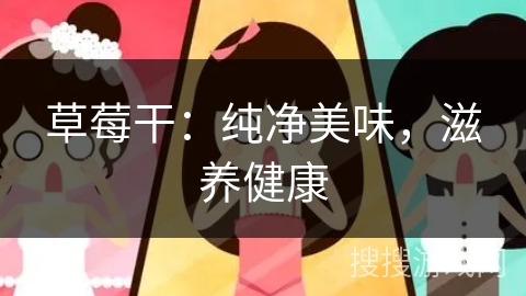 草莓干：纯净美味，滋养健康