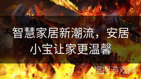 智慧家居新潮流,安居小宝让家更温馨 智慧家居新潮流,安居小宝让家更温馨