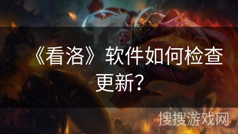 《看洛》软件如何检查更新？
