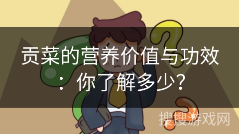 贡菜的营养价值与功效：你了解多少？