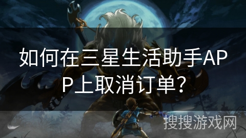 如何在三星生活助手APP上取消订单？