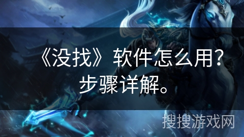 《没找》软件怎么用?步骤详解。 《没找》软件怎么用?步骤详解。