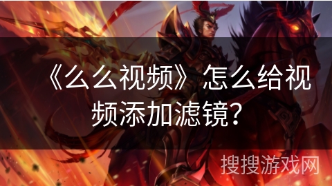 《么么视频》怎么给视频添加滤镜? 《么么视频》怎么给视频添加滤镜?