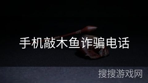 手机敲木鱼诈骗电话 手机敲木鱼诈骗电话