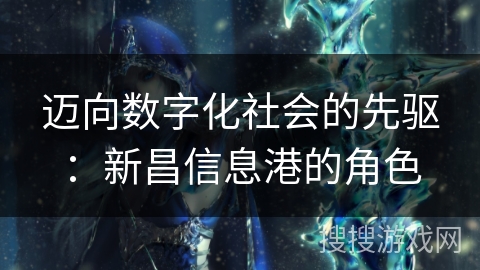 迈向数字化社会的先驱:新昌信息港的角色 迈向数字化社会的先驱:新昌信息港的角色