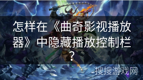 怎样在《曲奇影视播放器》中隐藏播放控制栏? 怎样在《曲奇影视播放器》中隐藏播放控制栏?
