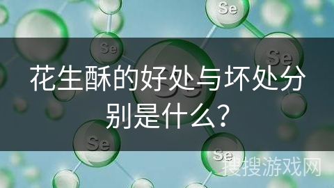 花生酥的好处与坏处分别是什么?