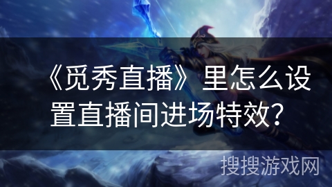 《觅秀直播》里怎么设置直播间进场特效? 《觅秀直播》里怎么设置直播间进场特效?
