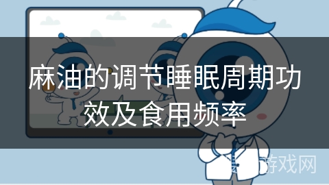 麻油的调节睡眠周期功效及食用频率