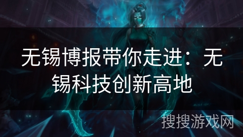 无锡博报带你走进:无锡科技创新高地 无锡博报带你走进:无锡科技创新高地