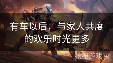 有车以后，与家人共度的欢乐时光更多