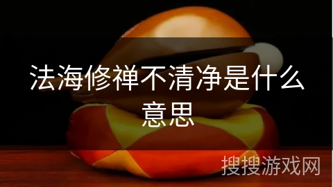 法海修禅不清净是什么意思 法海修禅不清净是什么意思