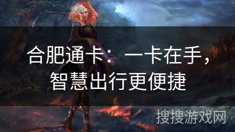 合肥通卡:一卡在手,智慧出行更便捷 合肥通卡:一卡在手,智慧出行更便捷