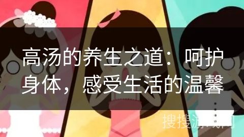 高汤的养生之道：呵护身体，感受生活的温馨