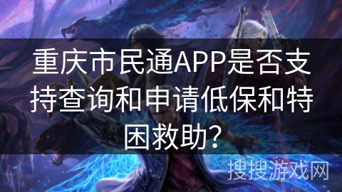 重庆市民通APP是否支持查询和申请低保和特困救助？