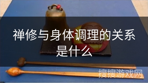 禅修与身体调理的关系是什么 禅修与身体调理的关系是什么