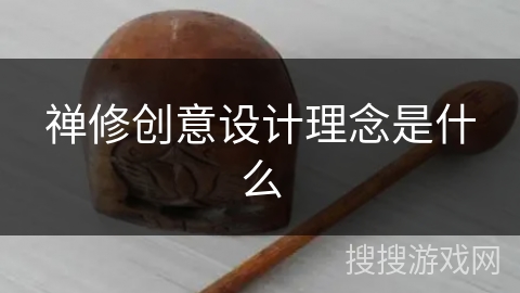 禅修创意设计理念是什么 禅修创意设计理念是什么