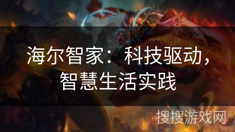 海尔智家:科技驱动,智慧生活实践 海尔智家:科技驱动,智慧生活实践