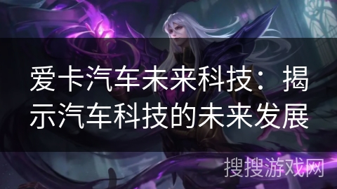 爱卡汽车未来科技:揭示汽车科技的未来发展 爱卡汽车未来科技:揭示汽车科技的未来发展