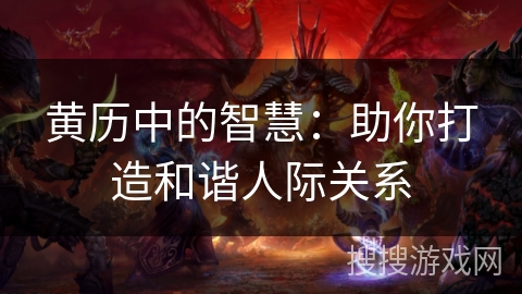 黄历中的智慧：助你打造和谐人际关系