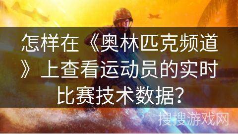 怎样在《奥林匹克频道》上查看运动员的实时比赛技术数据? 怎样在《奥林匹克频道》上查看运动员的实时比赛技术数据?