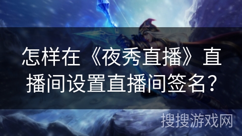怎样在《夜秀直播》直播间设置直播间签名？