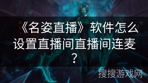 《名姿直播》软件怎么设置直播间直播间连麦？