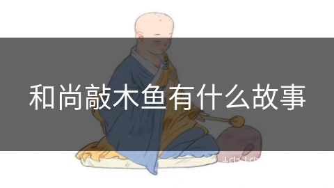 和尚敲木鱼有什么故事 和尚敲木鱼有什么故事