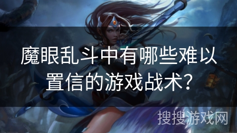 魔眼乱斗中有哪些难以置信的游戏战术? 魔眼乱斗中有哪些难以置信的游戏战术?