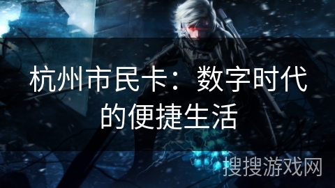杭州市民卡：数字时代的便捷生活