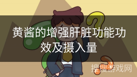 黄酱的增强肝脏功能功效及摄入量