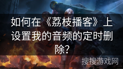 如何在《荔枝播客》上设置我的音频的定时删除? 如何在《荔枝播客》上设置我的音频的定时删除?