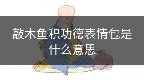 敲木鱼积功德表情包是什么意思 敲木鱼积功德表情包是什么意思
