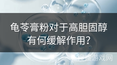 龟苓膏粉对于高胆固醇有何缓解作用?