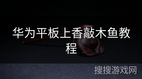 华为平板上香敲木鱼教程 华为平板上香敲木鱼教程