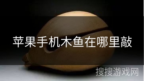 苹果手机木鱼在哪里敲 苹果手机木鱼在哪里敲