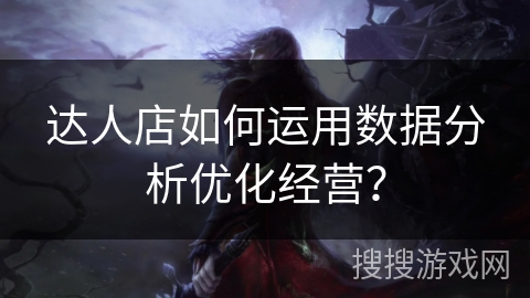 达人店如何运用数据分析优化经营? 达人店如何运用数据分析优化经营?