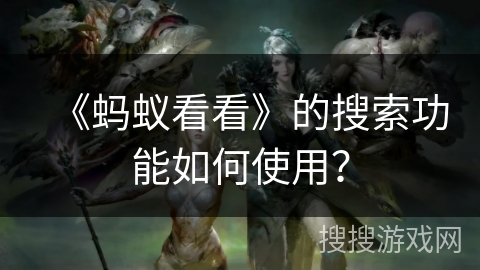 《蚂蚁看看》的搜索功能如何使用？
