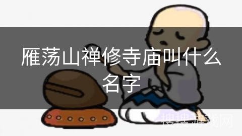 雁荡山禅修寺庙叫什么名字 雁荡山禅修寺庙叫什么名字