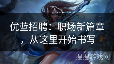 优蓝招聘:职场新篇章,从这里开始书写 优蓝招聘:职场新篇章,从这里开始书写