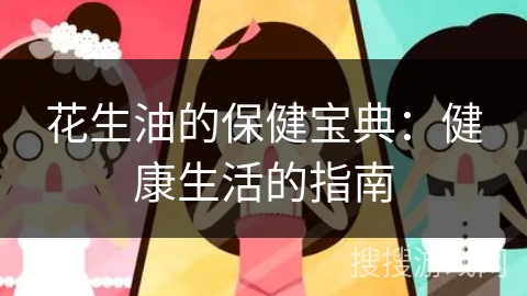 花生油的保健宝典：健康生活的指南