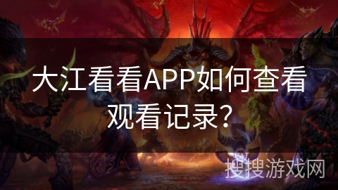 大江看看APP如何查看观看记录？