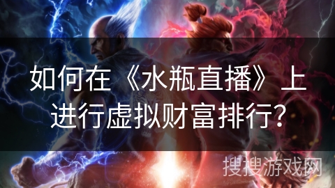 如何在《水瓶直播》上进行虚拟财富排行? 如何在《水瓶直播》上进行虚拟财富排行?