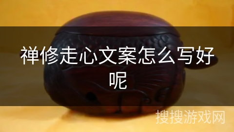禅修走心文案怎么写好呢 禅修走心文案怎么写好呢