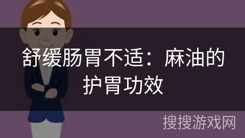 舒缓肠胃不适:麻油的护胃功效