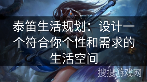 泰笛生活规划:设计一个符合你个性和需求的生活空间 泰笛生活规划:设计一个符合你个性和需求的生活空间