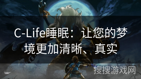 C-Life睡眠:让您的梦境更加清晰、真实 C-Life睡眠:让您的梦境更加清晰、真实